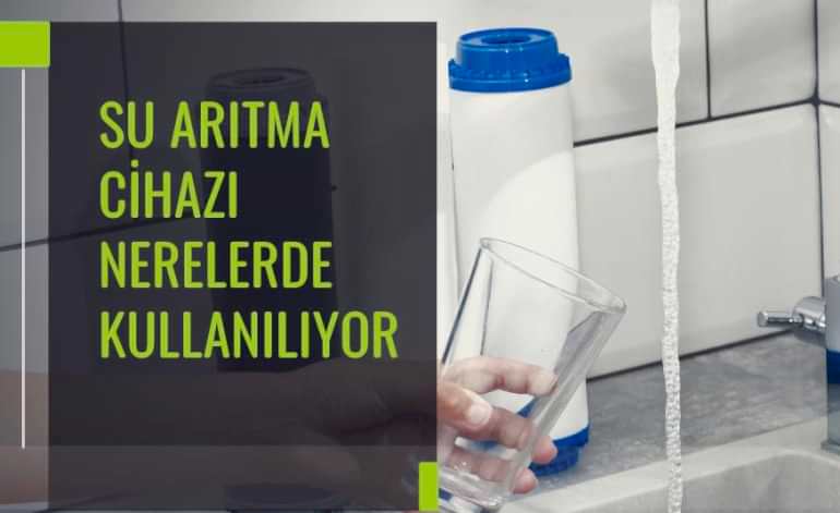 Su Arıtma Cihazı Nerelerde Kullanılıyor