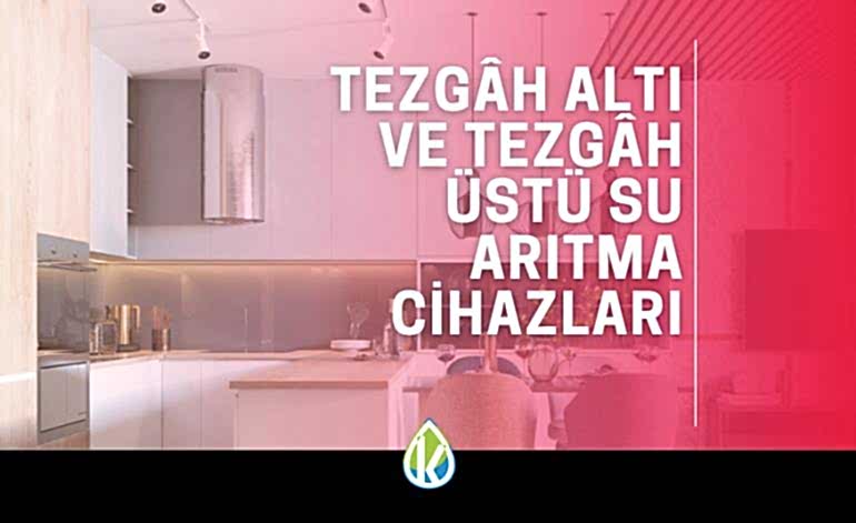 Tezgah Altı ve Tezgah Üstü Su Arıtma Cihazları